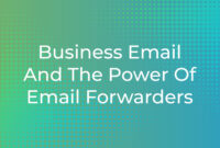 Business Email And The Power Of Email Forwarders