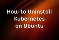 How to Uninstall Kubernetes on Ubuntu