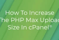 How To Increase the PHP Max Upload Size in cPanel®?